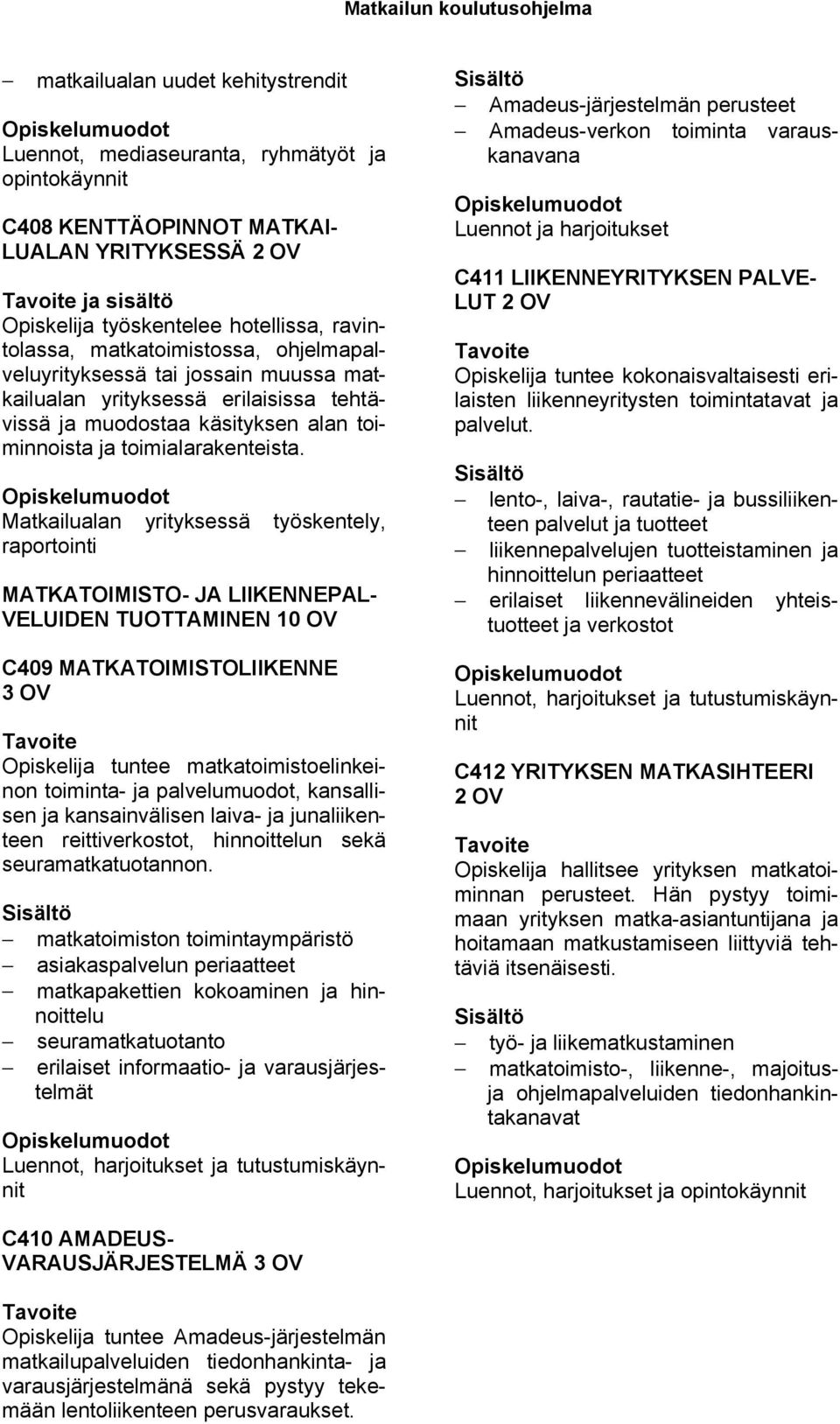 Matkailualan yrityksessä työskentely, raportointi MATKATOIMISTO- JA LIIKENNEPAL- VELUIDEN TUOTTAMINEN 10 OV C409 MATKATOIMISTOLIIKENNE 3 OV Opiskelija tuntee matkatoimistoelinkeinon toiminta- ja