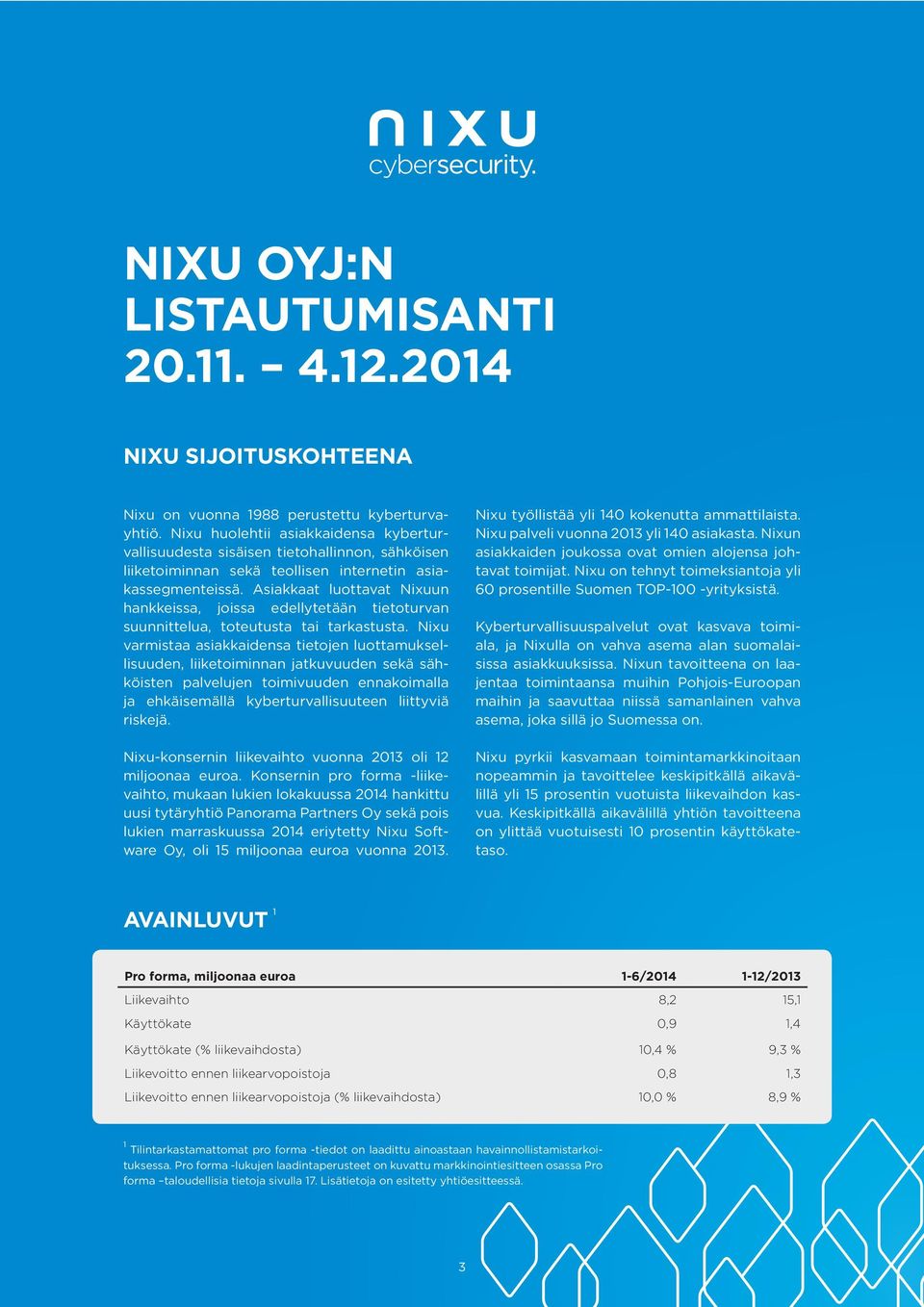 Asiakkaat luottavat Nixuun hankkeissa, joissa edellytetään tietoturvan suunnittelua, toteutusta tai tarkastusta.