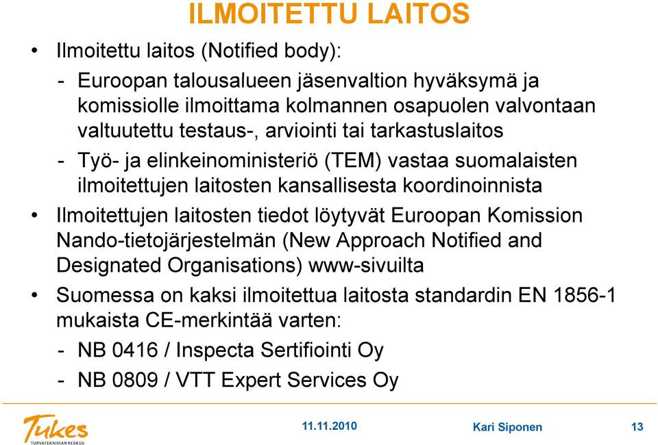 Ilmoitettujen laitosten tiedot löytyvät Euroopan Komission Nando-tietojärjestelmän (New Approach Notified and Designated Organisations) www-sivuilta Suomessa on