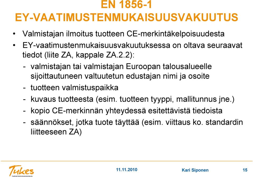 2): - valmistajan tai valmistajan Euroopan talousalueelle sijoittautuneen valtuutetun edustajan nimi ja osoite - tuotteen tt