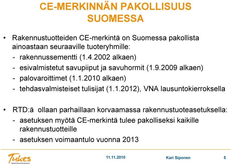 1.2012), VNA lausuntokierroksella RTD:ä ollaan parhaillaan korvaamassa rakennustuoteasetuksella: - asetuksen myötä CE-merkintä tulee