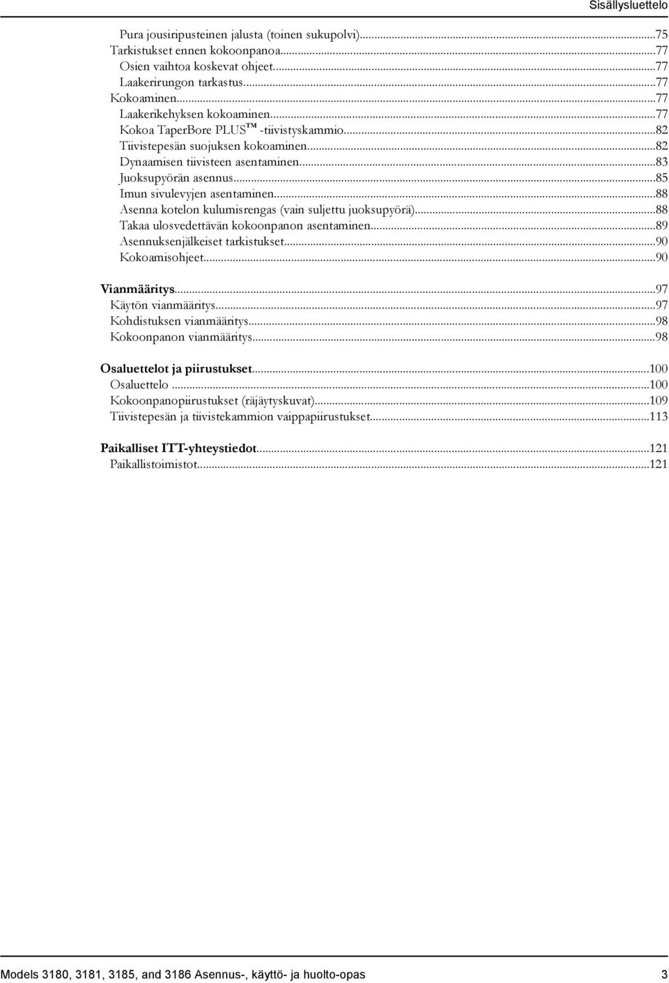 ..85 Imun sivulevyjen asentaminen...88 Asenna kotelon kulumisrengas (vain suljettu juoksupyörä)...88 Takaa ulosvedettävän kokoonpanon asentaminen...89 Asennuksenjälkeiset tarkistukset.