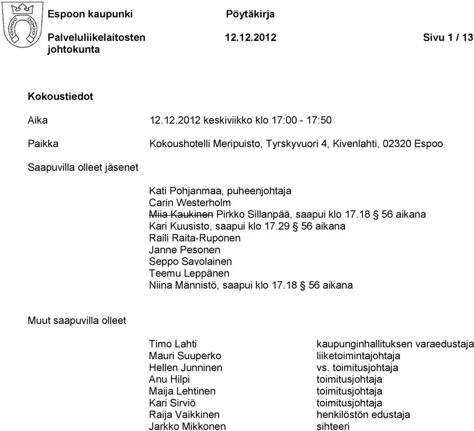 Pohjanmaa, puheenjohtaja Carin Westerholm Miia Kaukinen Pirkko Sillanpää, saapui klo 17.18 56 aikana Kari Kuusisto, saapui klo 17.