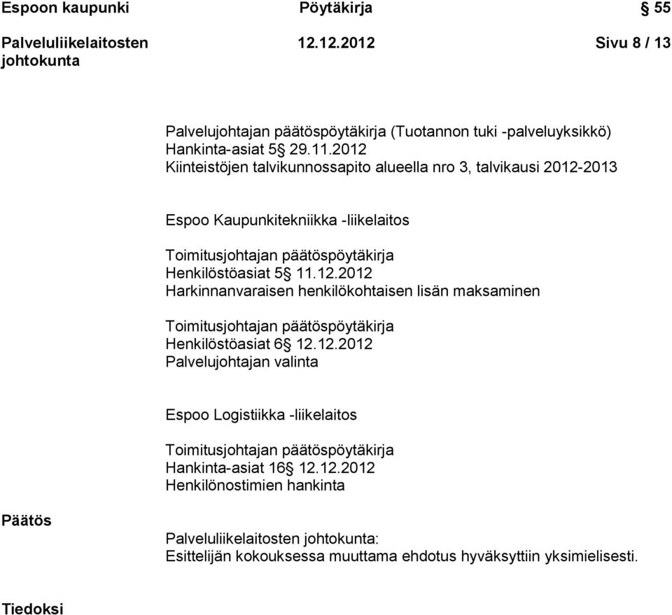 12.2012 Palvelujohtajan valinta Espoo Logistiikka -liikelaitos Hankinta-asiat 16 12.12.2012 Henkilönostimien hankinta Päätös : Esittelijän kokouksessa muuttama ehdotus hyväksyttiin yksimielisesti.