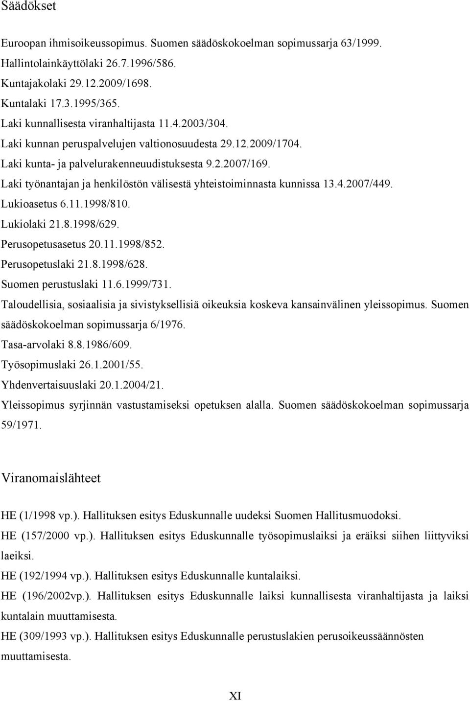 Laki työnantajan ja henkilöstön välisestä yhteistoiminnasta kunnissa 13.4.2007/449. Lukioasetus 6.11.1998/810. Lukiolaki 21.8.1998/629. Perusopetusasetus 20.11.1998/852. Perusopetuslaki 21.8.1998/628.