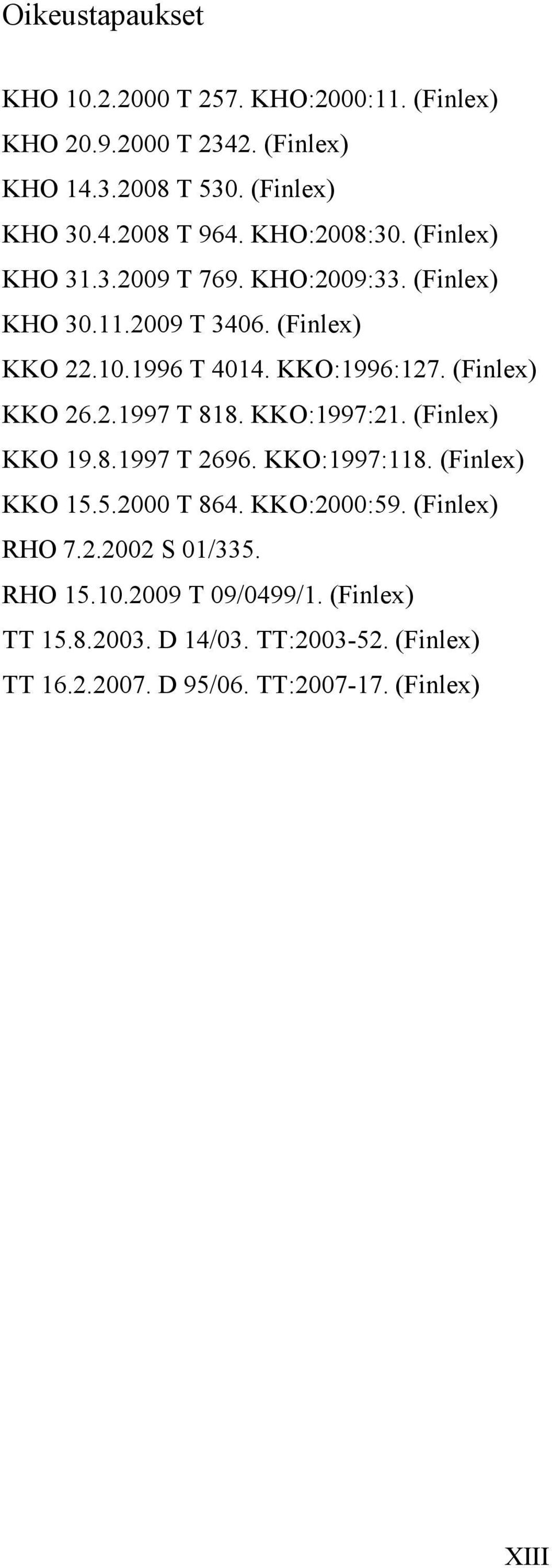 (Finlex) KKO 26.2.1997 T 818. KKO:1997:21. (Finlex) KKO 19.8.1997 T 2696. KKO:1997:118. (Finlex) KKO 15.5.2000 T 864. KKO:2000:59.