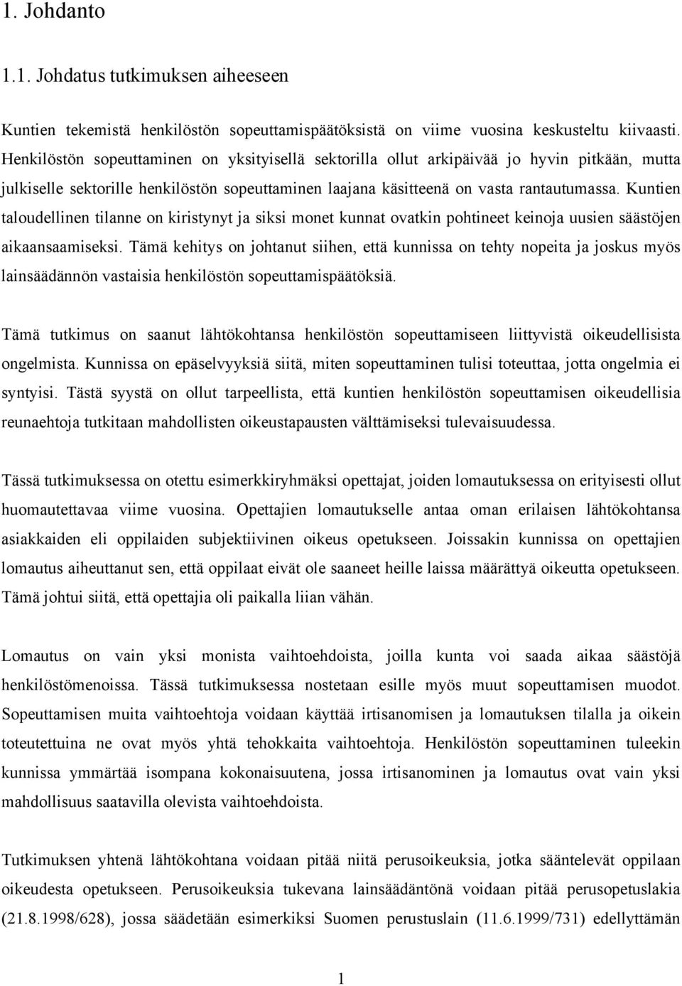 Kuntien taloudellinen tilanne on kiristynyt ja siksi monet kunnat ovatkin pohtineet keinoja uusien säästöjen aikaansaamiseksi.