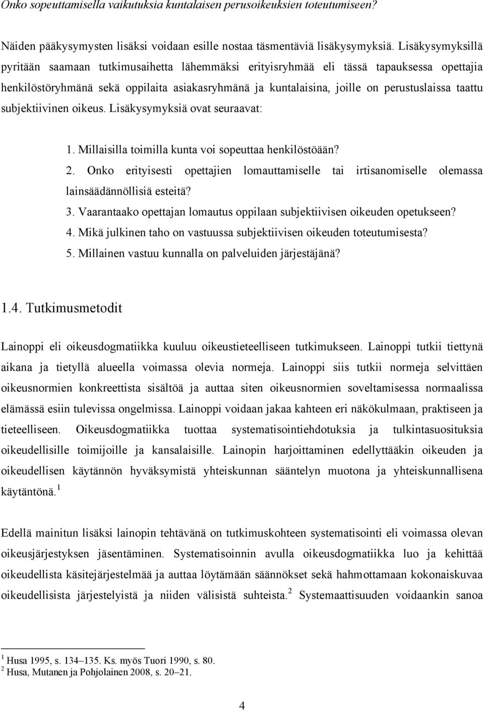 taattu subjektiivinen oikeus. Lisäkysymyksiä ovat seuraavat: 1. Millaisilla toimilla kunta voi sopeuttaa henkilöstöään? 2.