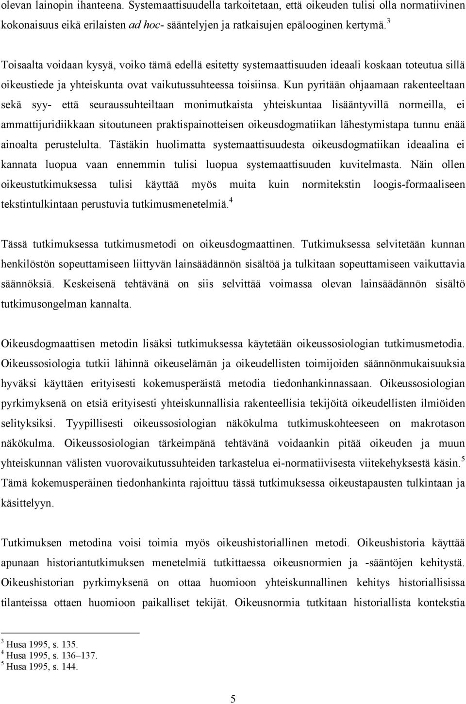 Kun pyritään ohjaamaan rakenteeltaan sekä syy- että seuraussuhteiltaan monimutkaista yhteiskuntaa lisääntyvillä normeilla, ei ammattijuridiikkaan sitoutuneen praktispainotteisen oikeusdogmatiikan