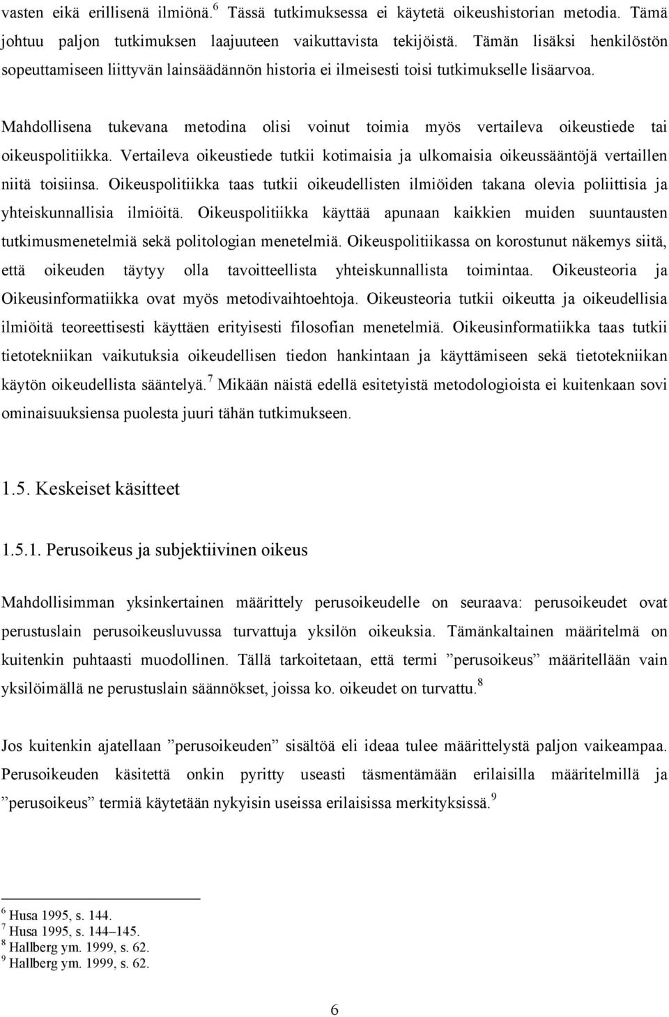 Mahdollisena tukevana metodina olisi voinut toimia myös vertaileva oikeustiede tai oikeuspolitiikka. Vertaileva oikeustiede tutkii kotimaisia ja ulkomaisia oikeussääntöjä vertaillen niitä toisiinsa.