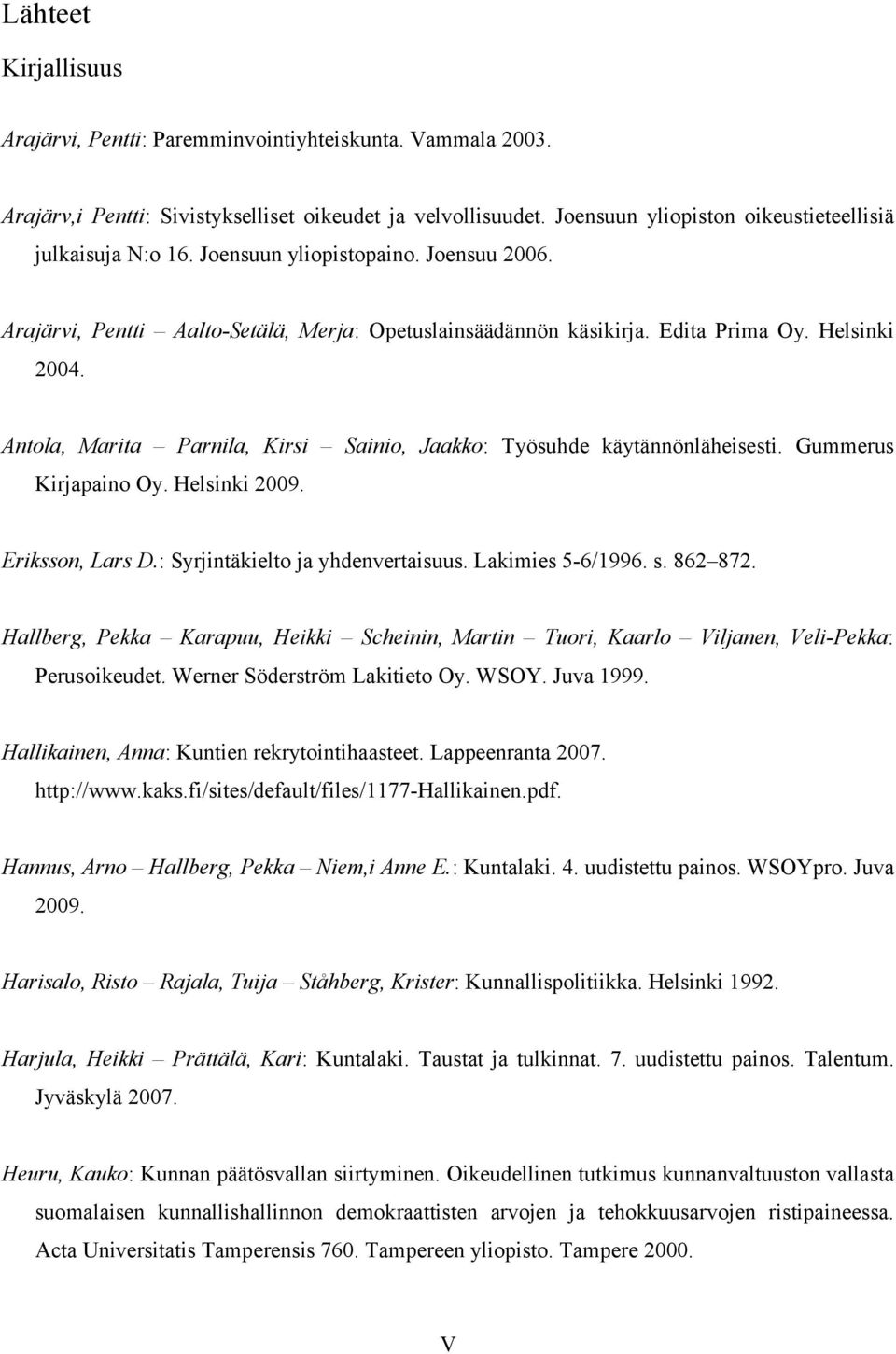 Antola, Marita Parnila, Kirsi Sainio, Jaakko: Työsuhde käytännönläheisesti. Gummerus Kirjapaino Oy. Helsinki 2009. Eriksson, Lars D.: Syrjintäkielto ja yhdenvertaisuus. Lakimies 5-6/1996. s. 862 872.
