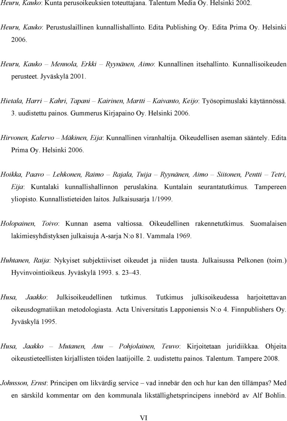 Hietala, Harri Kahri, Tapani Kairinen, Martti Kaivanto, Keijo: Työsopimuslaki käytännössä. 3. uudistettu painos. Gummerus Kirjapaino Oy. Helsinki 2006.