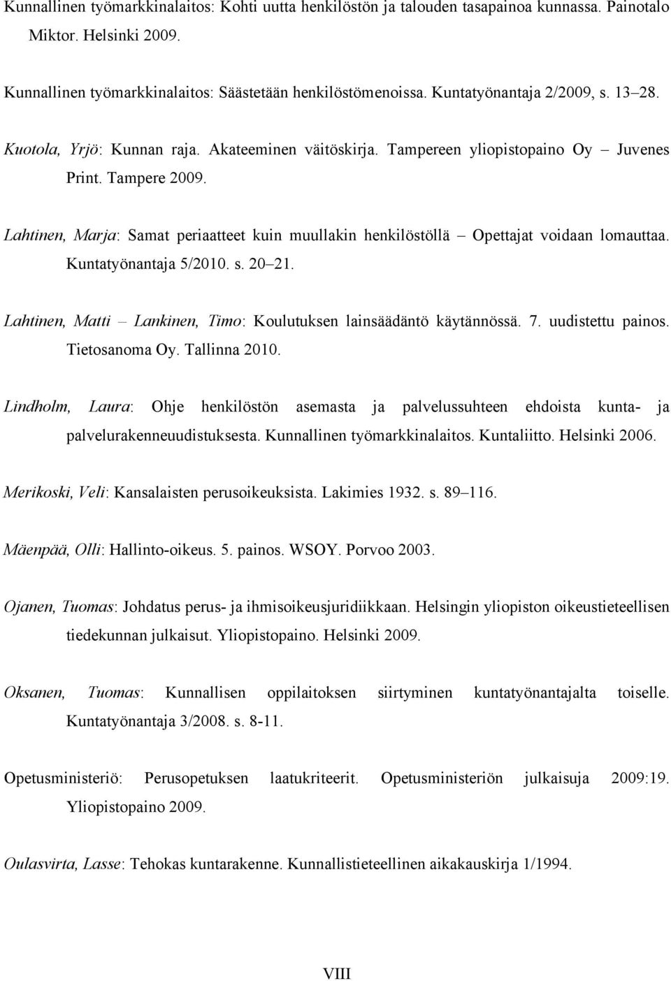 Lahtinen, Marja: Samat periaatteet kuin muullakin henkilöstöllä Opettajat voidaan lomauttaa. Kuntatyönantaja 5/2010. s. 20 21. Lahtinen, Matti Lankinen, Timo: Koulutuksen lainsäädäntö käytännössä. 7.