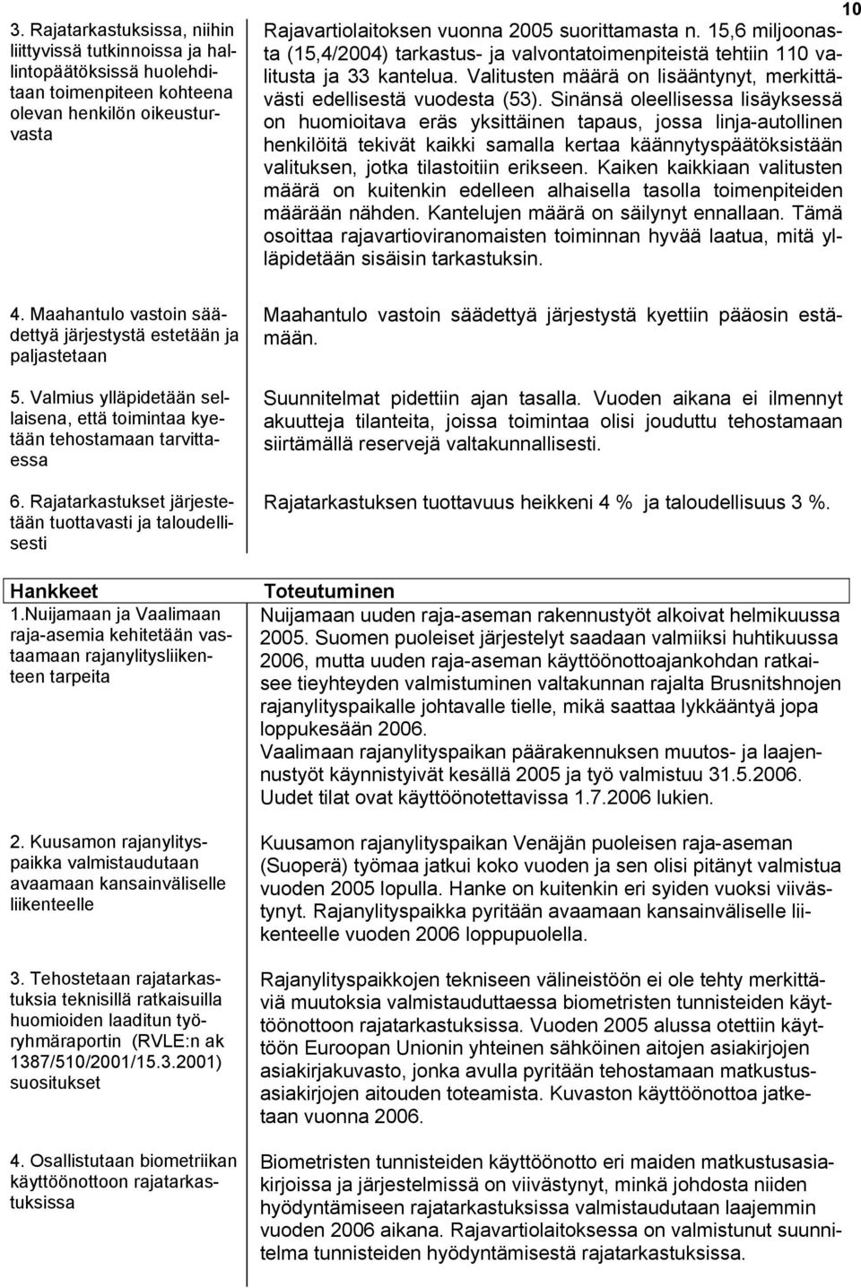 Sinänsä oleellisessa lisäyksessä on huomioitava eräs yksittäinen tapaus, jossa linja-autollinen henkilöitä tekivät kaikki samalla kertaa käännytyspäätöksistään valituksen, jotka tilastoitiin erikseen.