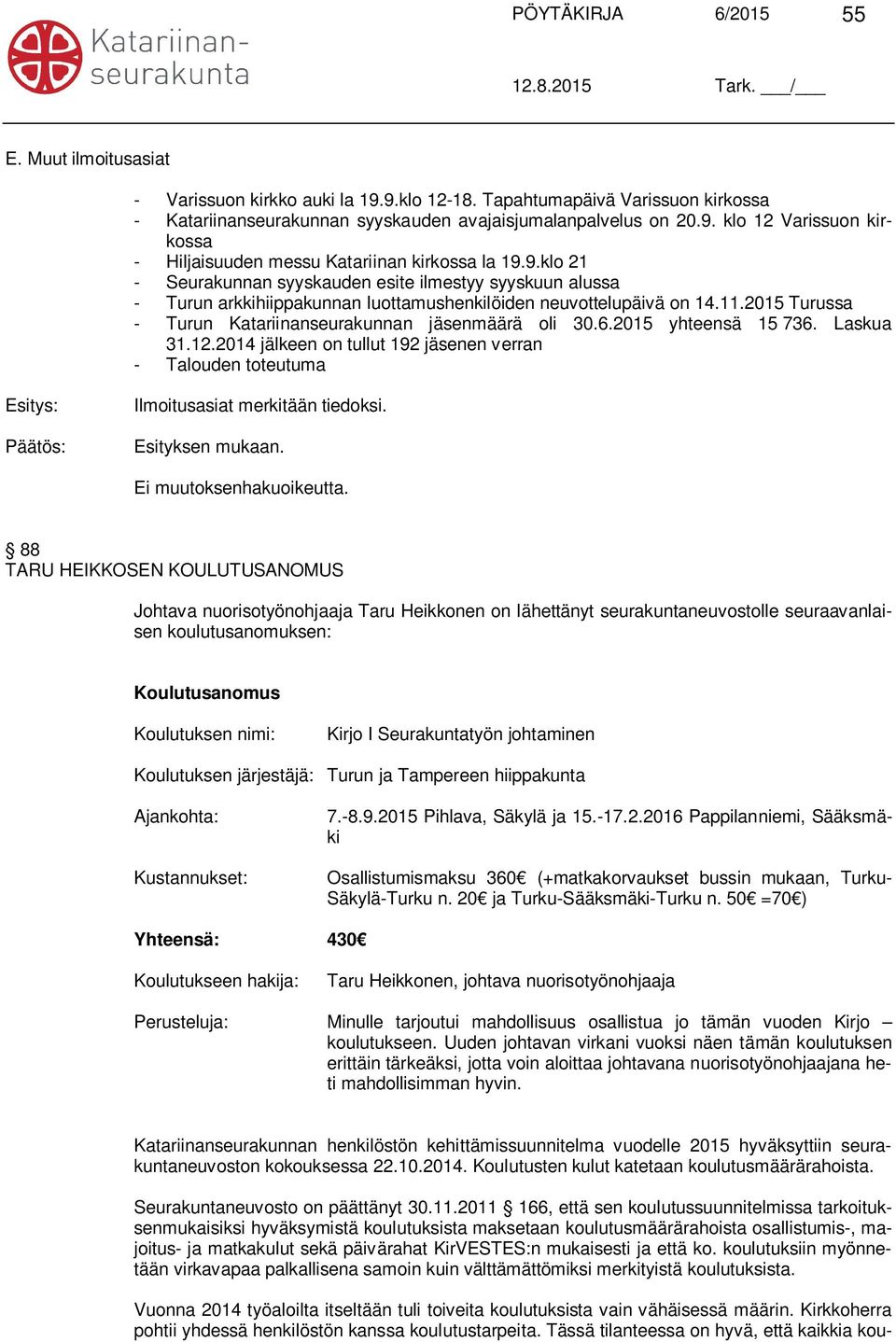 2015 yhteensä 15 736. Laskua 31.12.2014 jälkeen on tullut 192 en verran - Talouden toteutuma Ilmoitusasiat merkitään tiedoksi.