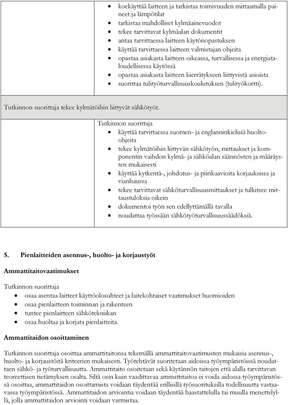 liittyvistä asioista suorittaa tulityöturvallisuuskoulutuksen (tulityökortti). tekee kylmätöihin liittyvät sähkötyöt.