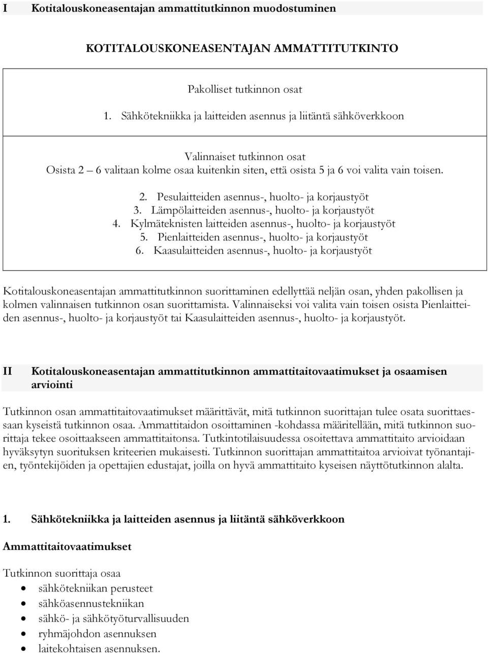 Lämpölaitteiden asennus-, huolto- ja korjaustyöt 4. Kylmäteknisten laitteiden asennus-, huolto- ja korjaustyöt 5. Pienlaitteiden asennus-, huolto- ja korjaustyöt 6.