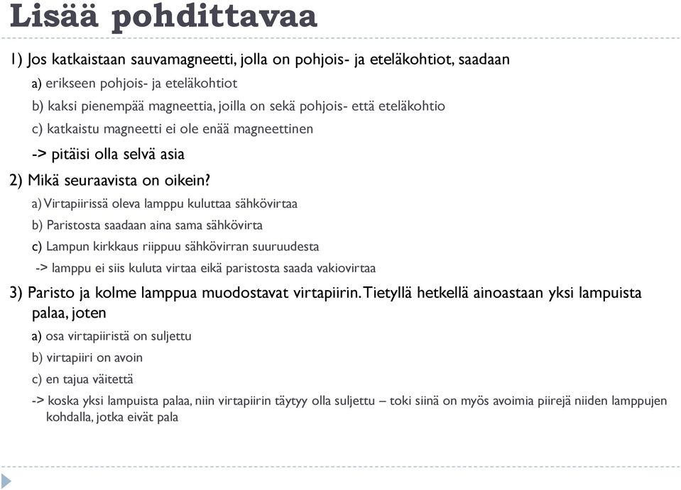 a) Virtapiirissä oleva lamppu kuluttaa sähkövirtaa b) Paristosta saadaan aina sama sähkövirta c) Lampun kirkkaus riippuu sähkövirran suuruudesta -> lamppu ei siis kuluta virtaa eikä paristosta saada