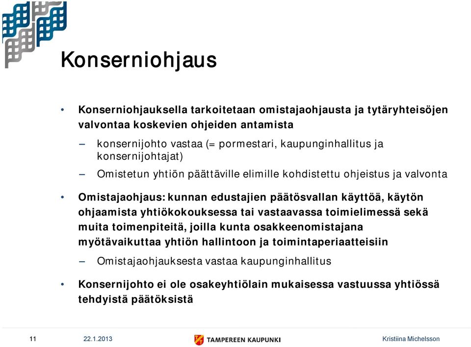 käytön ohjaamista yhtiökokouksessa tai vastaavassa toimielimessä sekä muita toimenpiteitä, joilla kunta osakkeenomistajana myötävaikuttaa yhtiön hallintoon ja