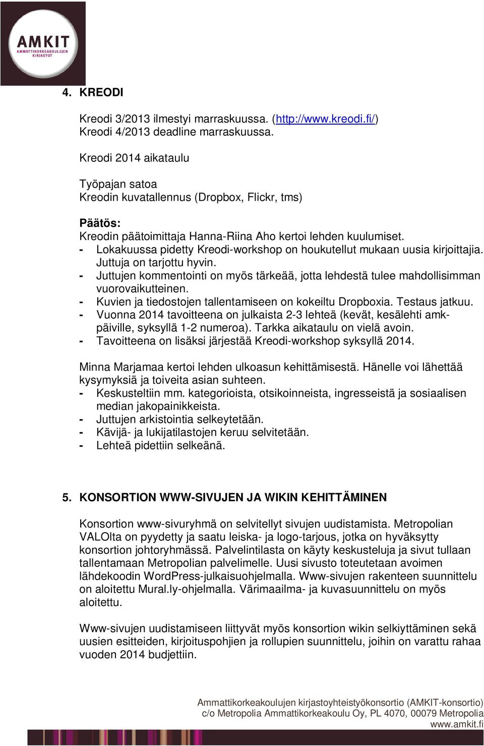 - Lokakuussa pidetty Kreodi-workshop on houkutellut mukaan uusia kirjoittajia. Juttuja on tarjottu hyvin.