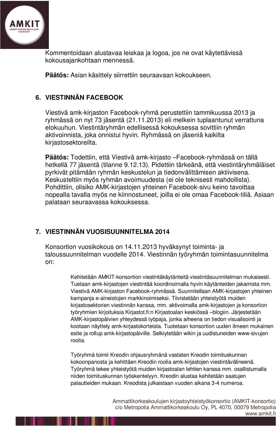 Viestintäryhmän edellisessä kokouksessa sovittiin ryhmän aktivoinnista, joka onnistui hyvin. Ryhmässä on jäseniä kaikilta kirjastosektoreilta.