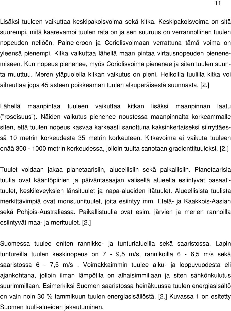 Kun nopeus pienenee, myös Coriolisvoima pienenee ja siten tuulen suunta muuttuu. Meren yläpuolella kitkan vaikutus on pieni.