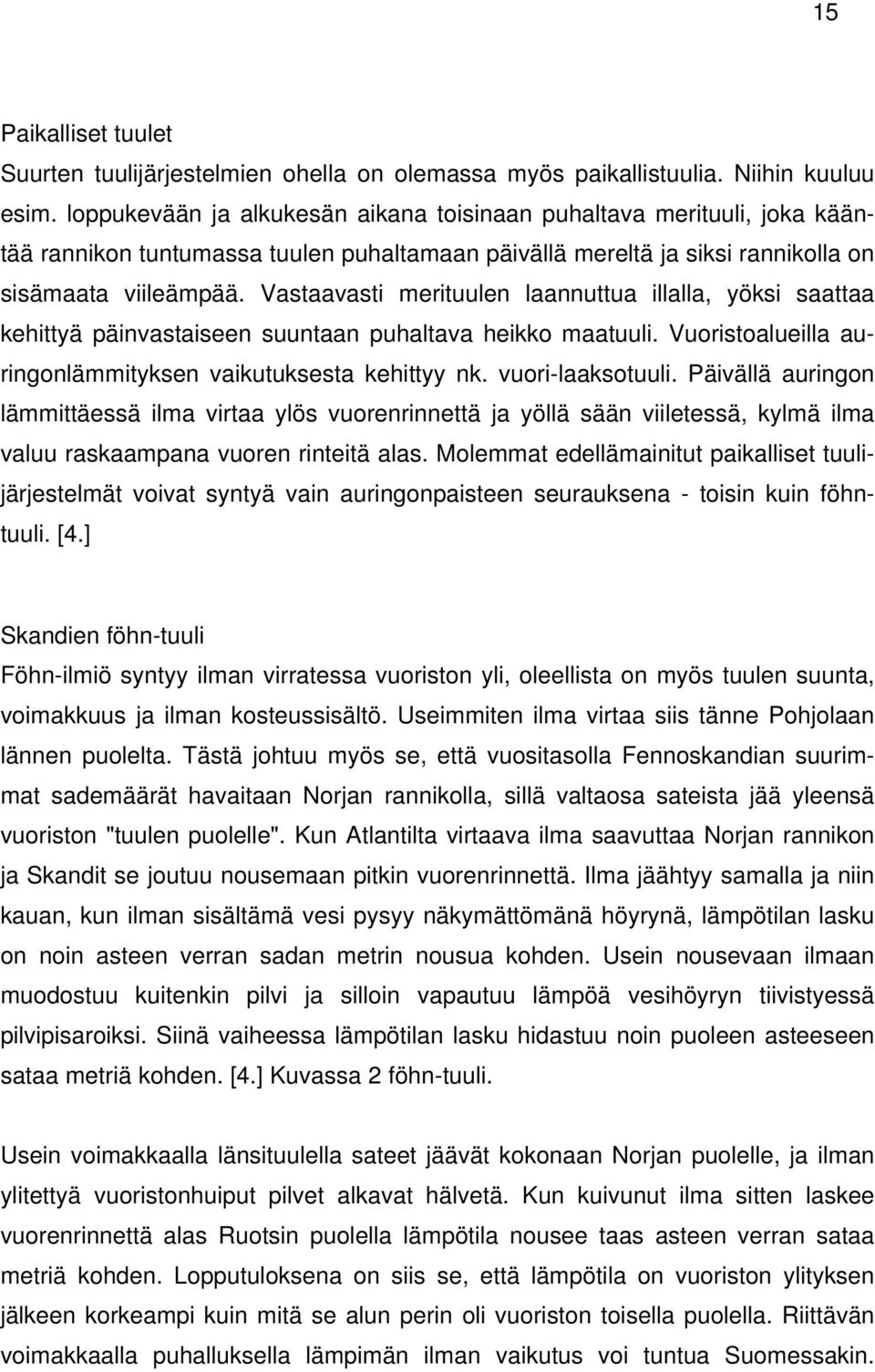 Vastaavasti merituulen laannuttua illalla, yöksi saattaa kehittyä päinvastaiseen suuntaan puhaltava heikko maatuuli. Vuoristoalueilla auringonlämmityksen vaikutuksesta kehittyy nk. vuori-laaksotuuli.