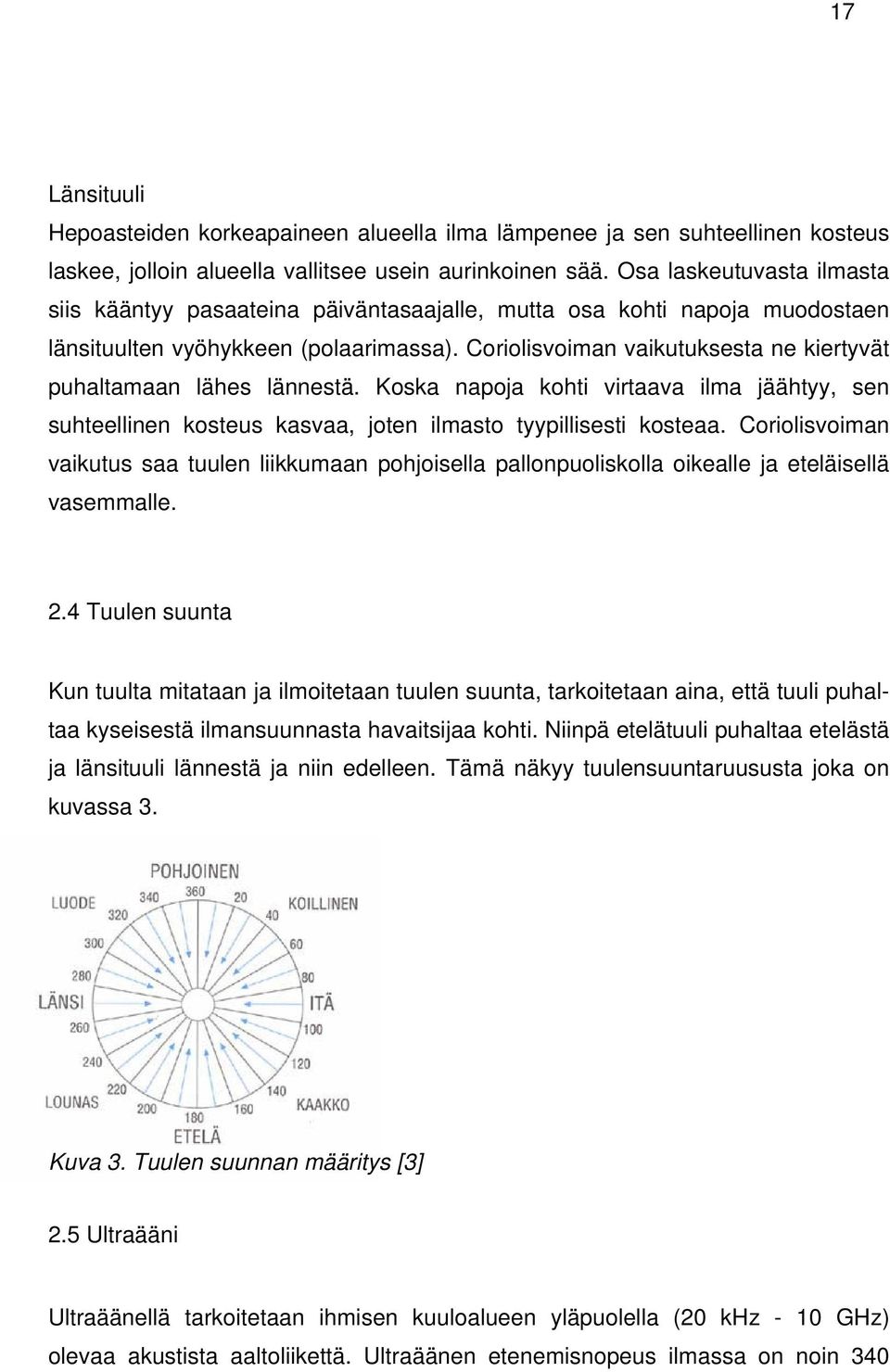 Coriolisvoiman vaikutuksesta ne kiertyvät puhaltamaan lähes lännestä. Koska napoja kohti virtaava ilma jäähtyy, sen suhteellinen kosteus kasvaa, joten ilmasto tyypillisesti kosteaa.