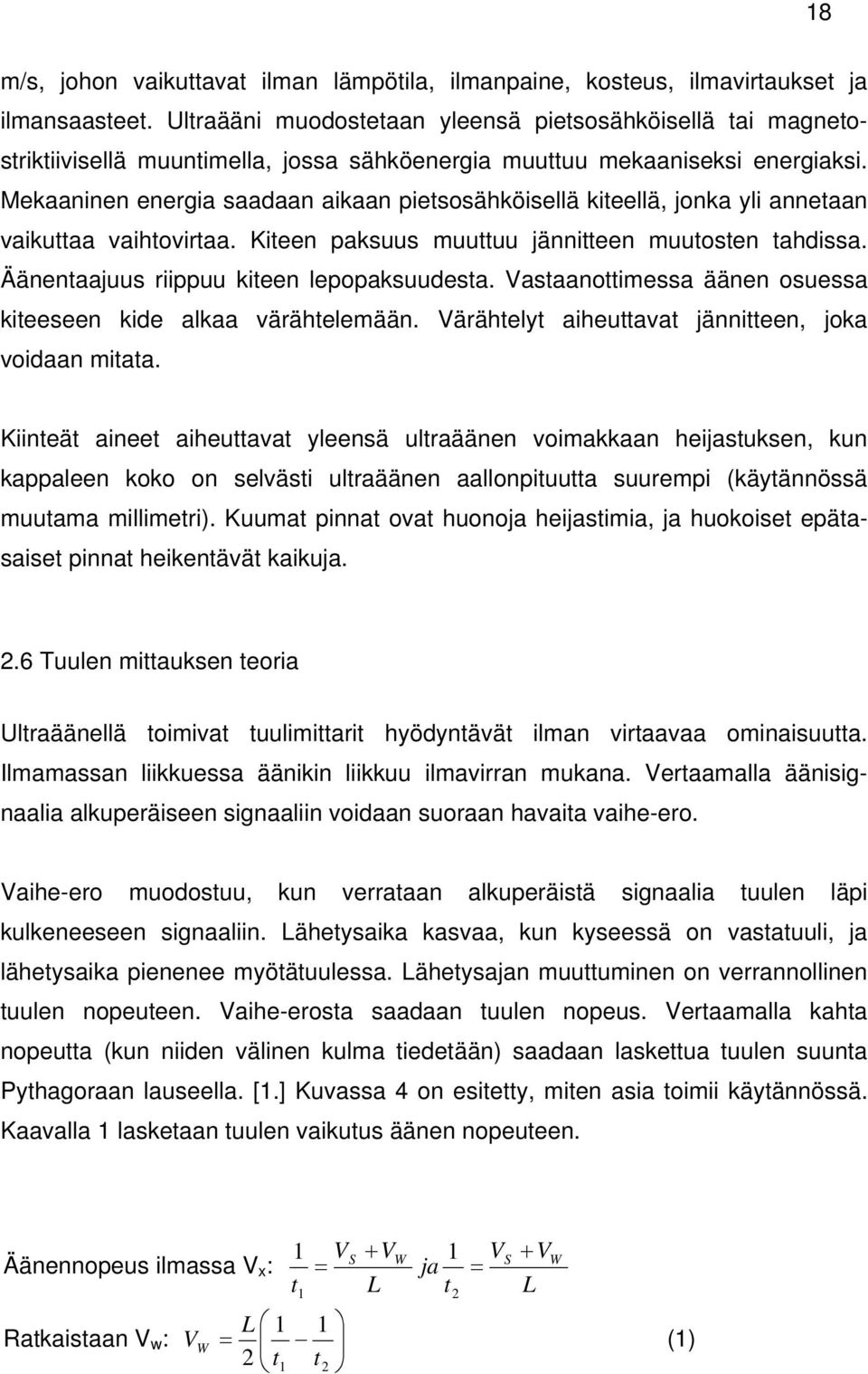 Mekaaninen energia saadaan aikaan pietsosähköisellä kiteellä, jonka yli annetaan vaikuttaa vaihtovirtaa. Kiteen paksuus muuttuu jännitteen muutosten tahdissa.