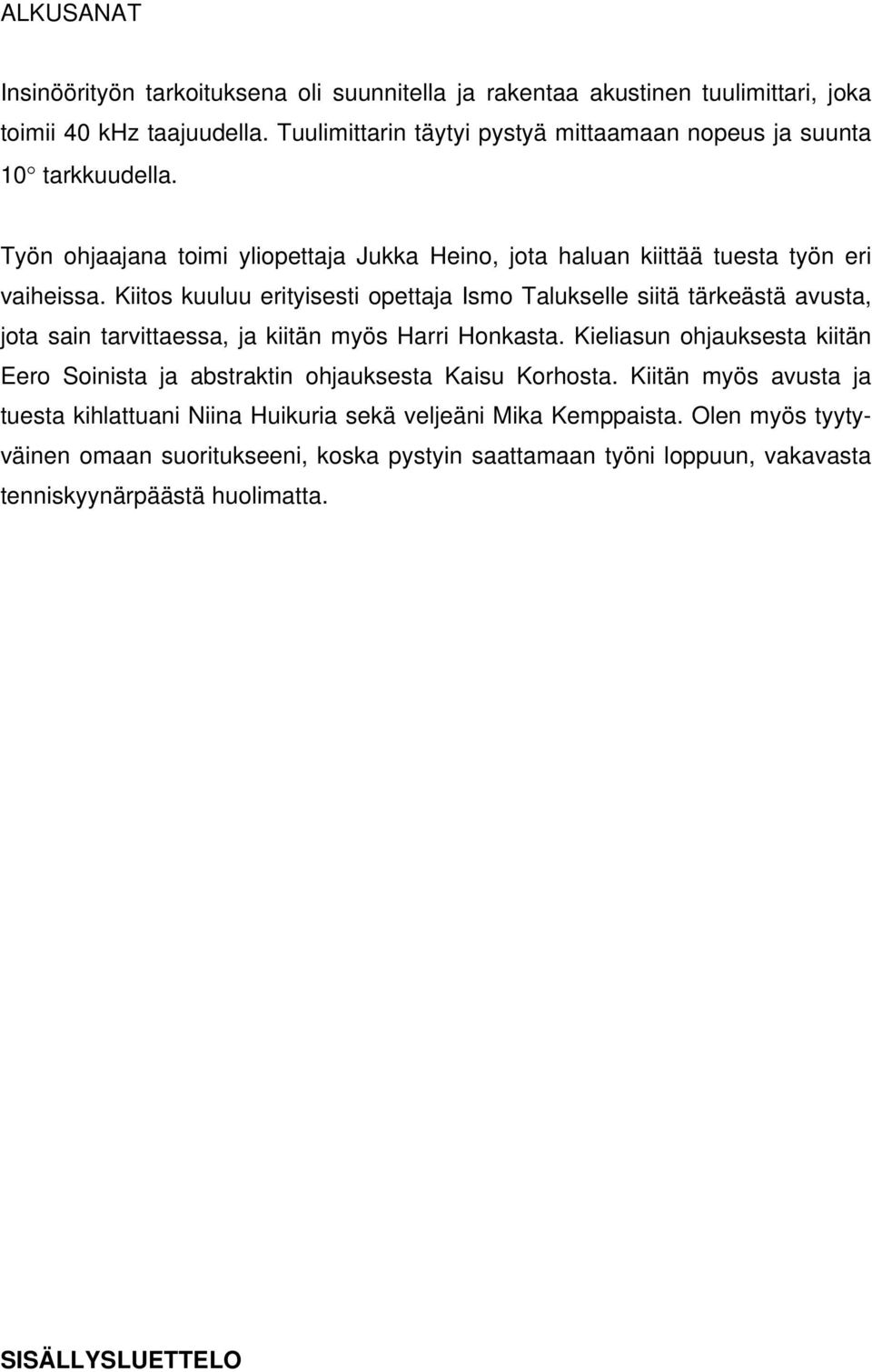 Kiitos kuuluu erityisesti opettaja Ismo Talukselle siitä tärkeästä avusta, jota sain tarvittaessa, ja kiitän myös Harri Honkasta.