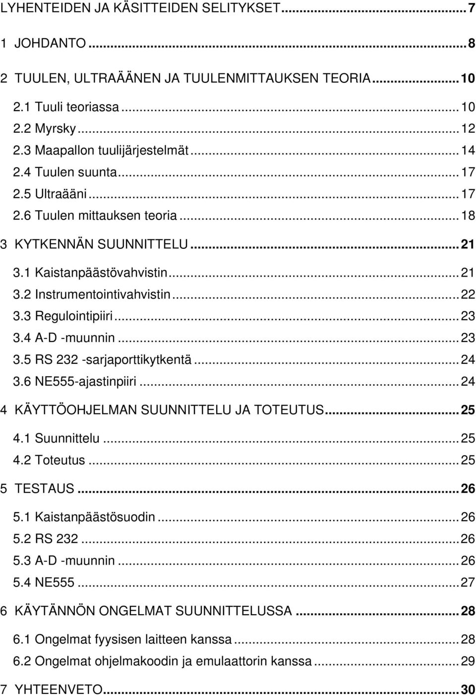 4 A-D -muunnin...23 3.5 RS 232 -sarjaporttikytkentä...24 3.6 NE555-ajastinpiiri...24 4 KÄYTTÖOHJELMAN SUUNNITTELU JA TOTEUTUS...25 4.1 Suunnittelu...25 4.2 Toteutus...25 5 TESTAUS...26 5.