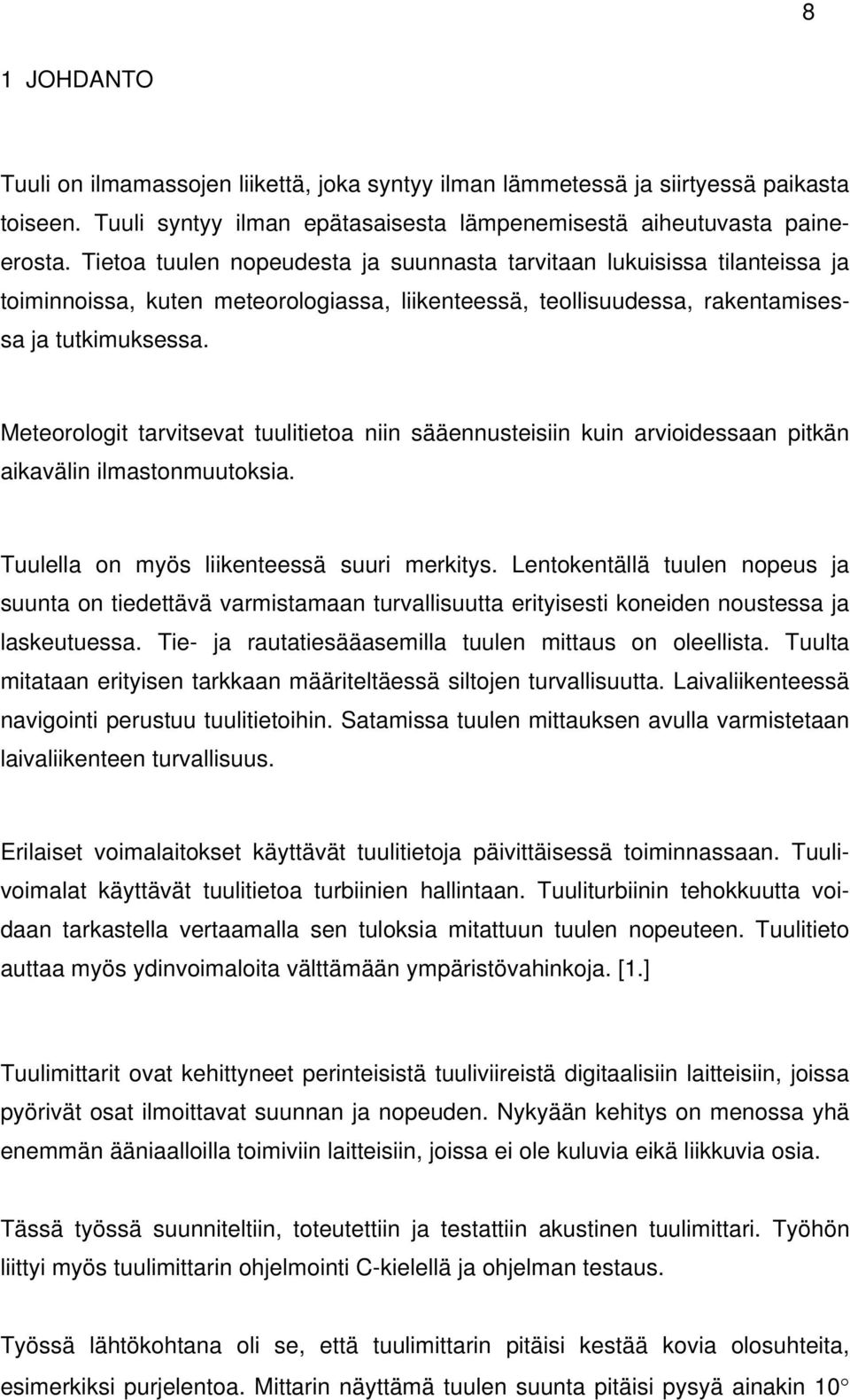 Meteorologit tarvitsevat tuulitietoa niin sääennusteisiin kuin arvioidessaan pitkän aikavälin ilmastonmuutoksia. Tuulella on myös liikenteessä suuri merkitys.