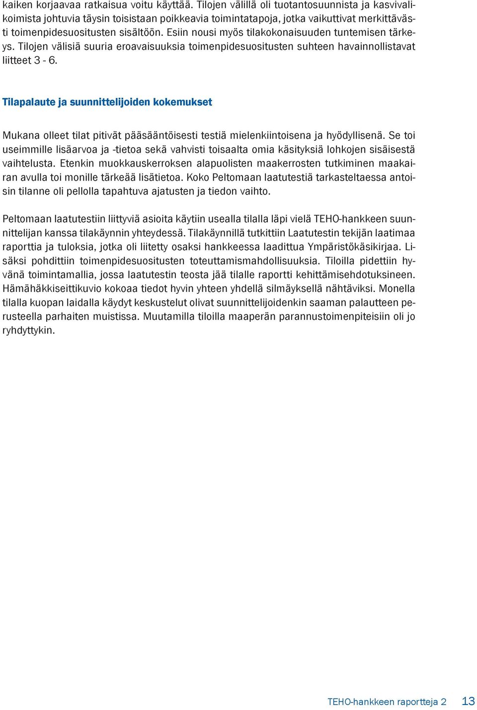 Esiin nousi myös tilakokonaisuuden tuntemisen tärkeys. Tilojen välisiä suuria eroavaisuuksia toimenpidesuositusten suhteen havainnollistavat liitteet 3-6.