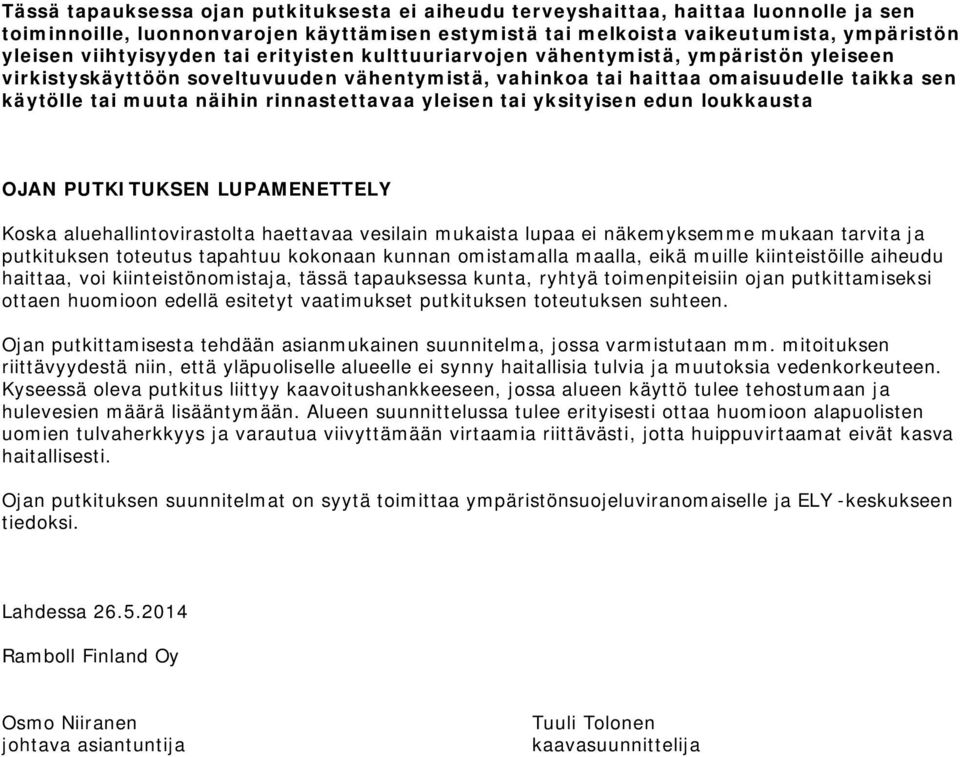 rinnastettavaa yleisen tai yksityisen edun loukkausta OJAN PUTKITUKSEN LUPAMENETTELY Koska aluehallintovirastolta haettavaa vesilain mukaista lupaa ei näkemyksemme mukaan tarvita ja putkituksen