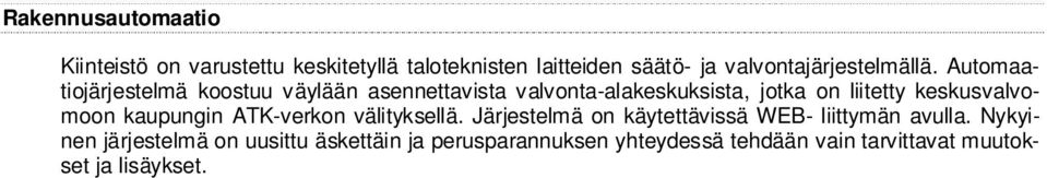 Automaatiojärjestelmä koostuu väylään asennettavista valvonta-alakeskuksista, jotka on liitetty