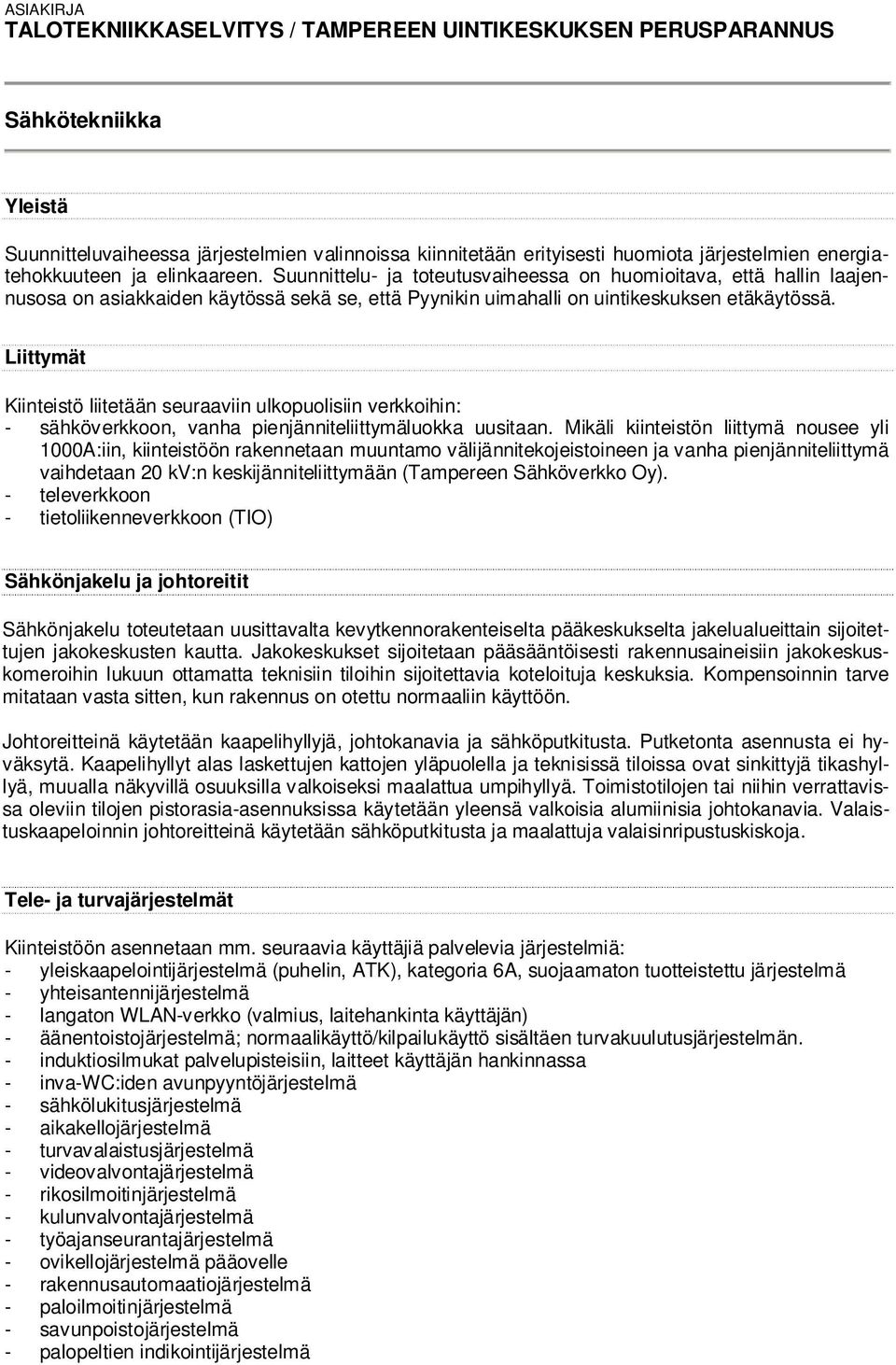 Liittymät Kiinteistö liitetään seuraaviin ulkopuolisiin verkkoihin: - sähköverkkoon, vanha pienjänniteliittymäluokka uusitaan.