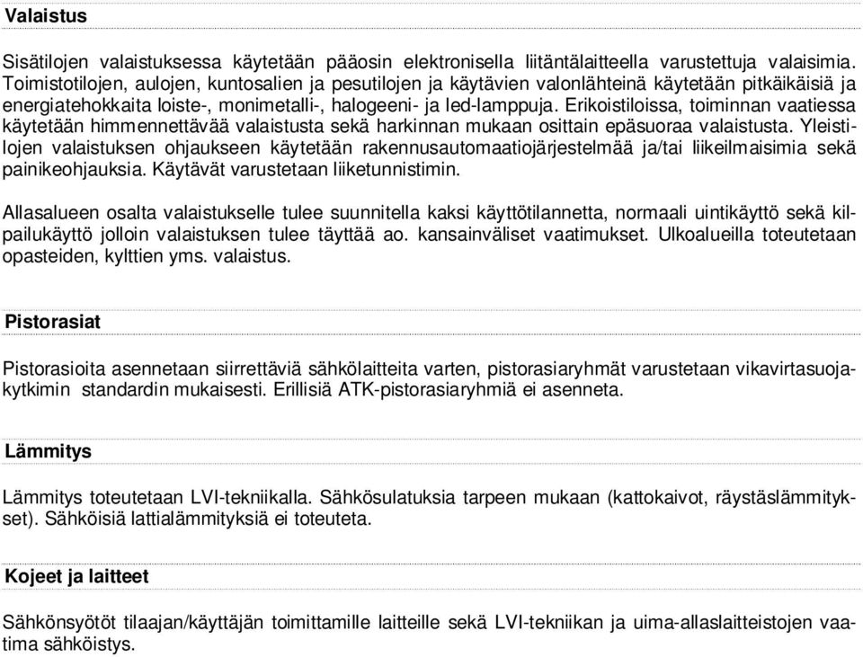 Erikoistiloissa, toiminnan vaatiessa käytetään himmennettävää valaistusta sekä harkinnan mukaan osittain epäsuoraa valaistusta.