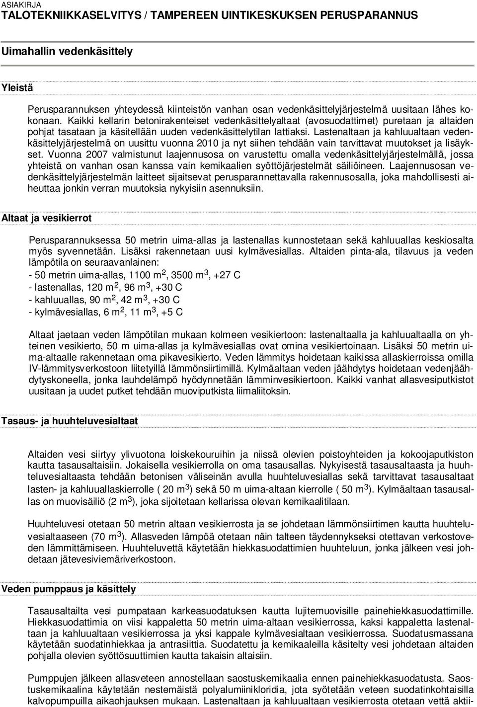 Lastenaltaan ja kahluualtaan vedenkäsittelyjärjestelmä on uusittu vuonna 2010 ja nyt siihen tehdään vain tarvittavat muutokset ja lisäykset.