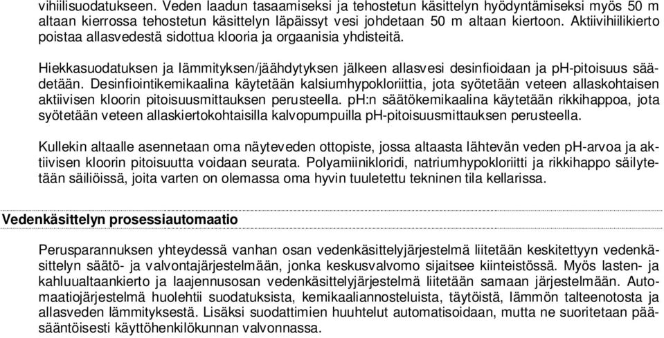 Desinfiointikemikaalina käytetään kalsiumhypokloriittia, jota syötetään veteen allaskohtaisen aktiivisen kloorin pitoisuusmittauksen perusteella.