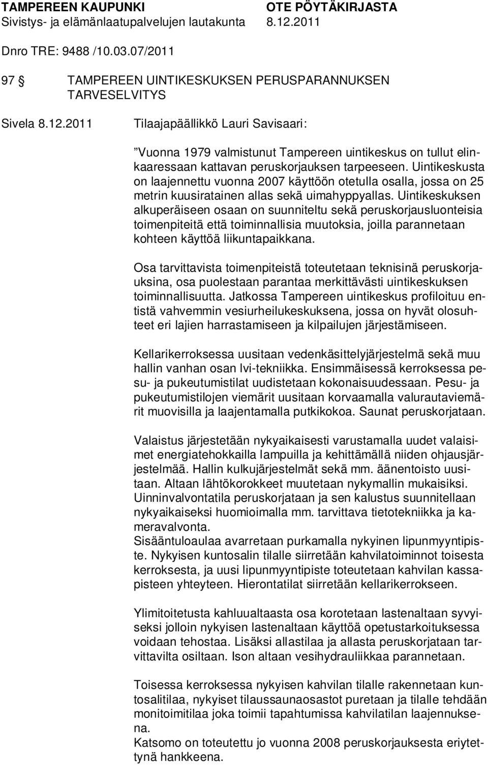 2011 Tilaajapäällikkö Lauri Savisaari: Vuonna 1979 valmistunut Tampereen uintikeskus on tullut elinkaaressaan kattavan peruskorjauksen tarpeeseen.