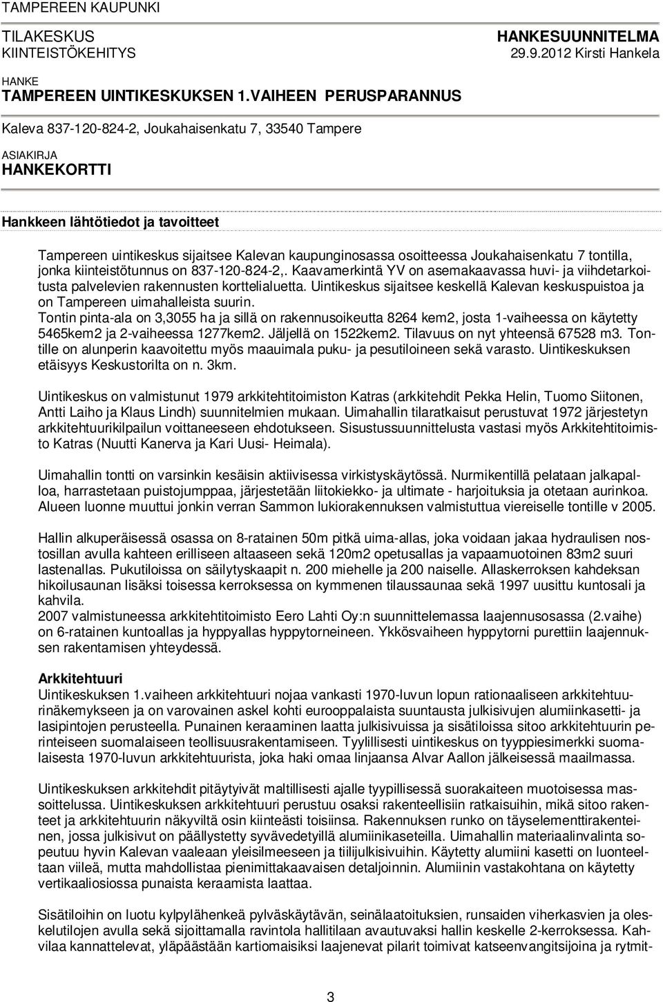 osoitteessa Joukahaisenkatu 7 tontilla, jonka kiinteistötunnus on 837-120-824-2,. Kaavamerkintä YV on asemakaavassa huvi- ja viihdetarkoitusta palvelevien rakennusten korttelialuetta.