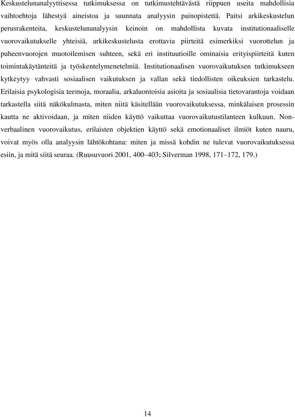 vuorottelun ja puheenvuorojen muotoilemisen suhteen, sekä eri instituutioille ominaisia erityispiirteitä kuten toimintakäytänteitä ja työskentelymenetelmiä.