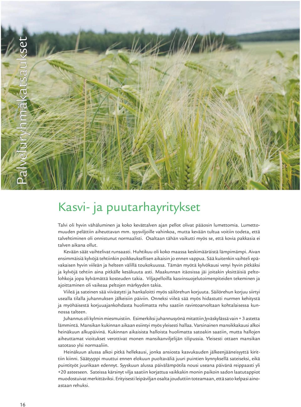 Kevään säät vaihtelivat runsaasti. Huhtikuu oli koko maassa keskimääräistä lämpimämpi. Aivan ensimmäisiä kylvöjä tehtiinkin poikkeuksellisen aikaisin jo ennen vappua.