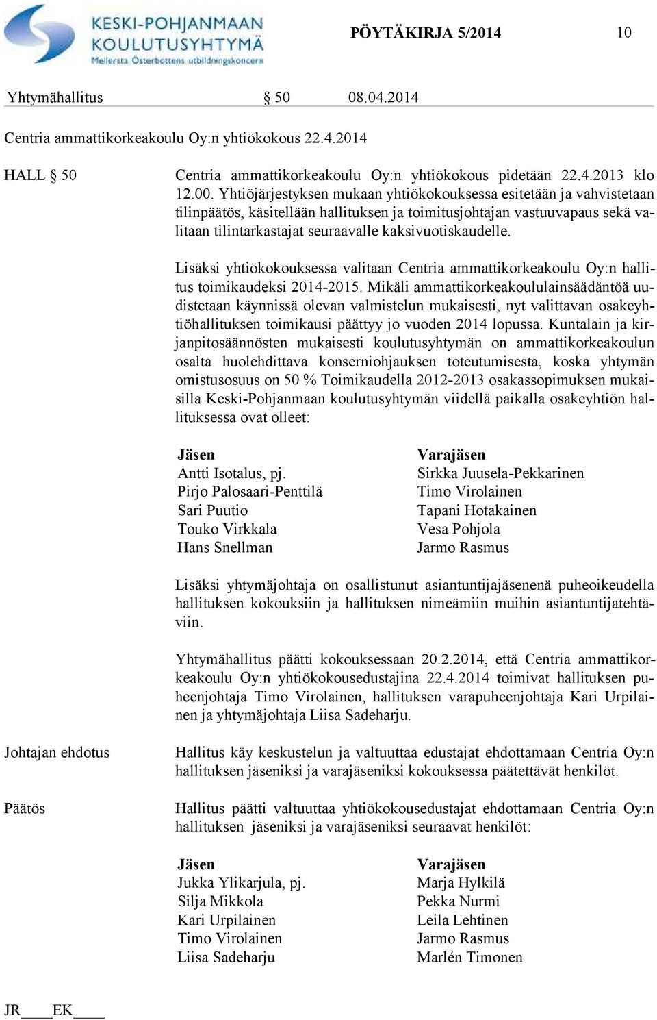 kaksivuotiskaudelle. Lisäksi yhtiökokouksessa valitaan Centria ammattikorkeakoulu Oy:n hal litus toimikaudeksi 2014-2015.