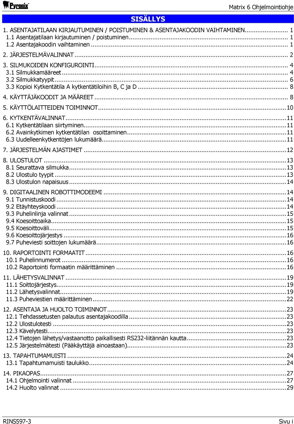 KÄYTTÄJÄKOODIT JA MÄÄREET... 8 5. KÄYTTÖLAITTEIDEN TOIMINNOT...10 6. KYTKENTÄVALINNAT...11 6.1 Kytkentätilaan siirtyminen...11 6.2 Avainkytkimen kytkentätilan osoittaminen...11 6.3 Uudelleenkytkentöjen lukumäärä.