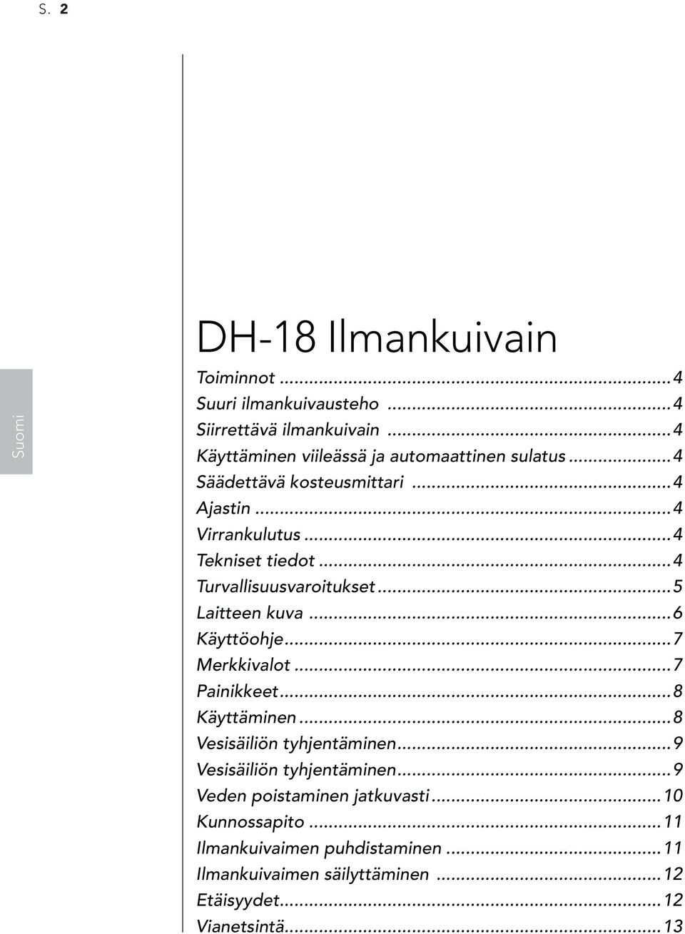 ..4 Turvallisuusvaroitukset...5 Laitteen kuva...6 Käyttöohje...7 Merkkivalot...7 Painikkeet...8 Käyttäminen...8 Vesisäiliön tyhjentäminen.