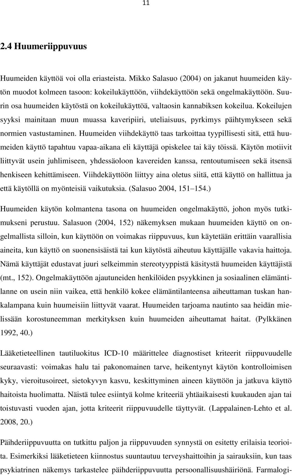 Huumeiden viihdekäyttö taas tarkoittaa tyypillisesti sitä, että huumeiden käyttö tapahtuu vapaa-aikana eli käyttäjä opiskelee tai käy töissä.
