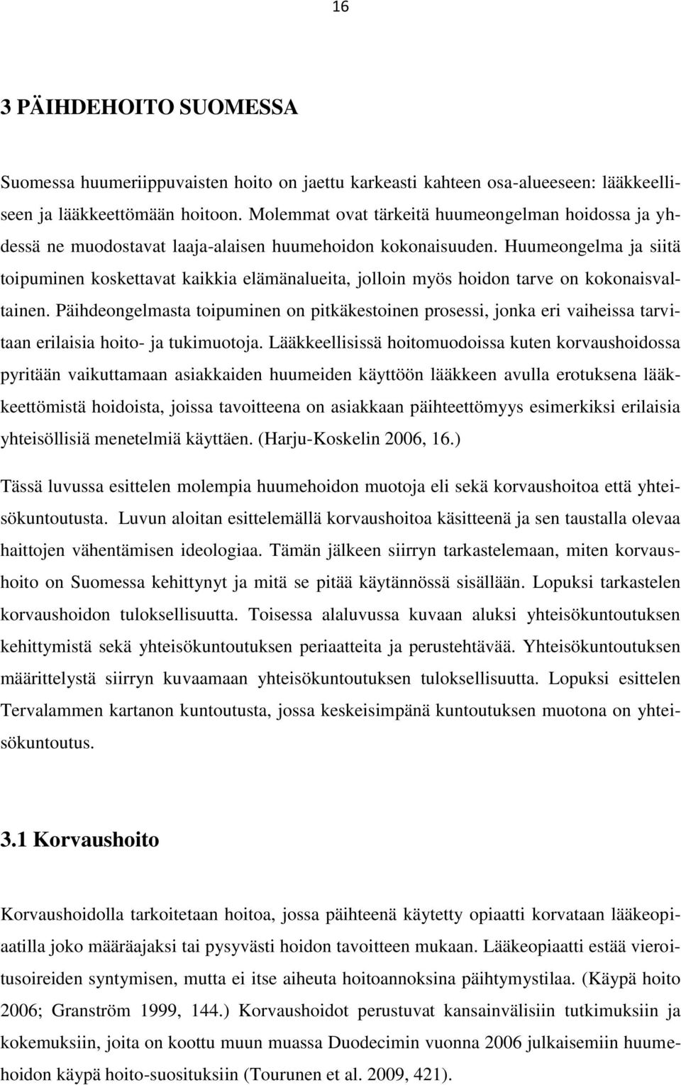 Huumeongelma ja siitä toipuminen koskettavat kaikkia elämänalueita, jolloin myös hoidon tarve on kokonaisvaltainen.