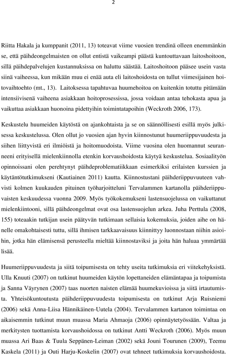 Laitoksessa tapahtuvaa huumehoitoa on kuitenkin totuttu pitämään intensiivisenä vaiheena asiakkaan hoitoprosessissa, jossa voidaan antaa tehokasta apua ja vaikuttaa asiakkaan huonoina pidettyihin