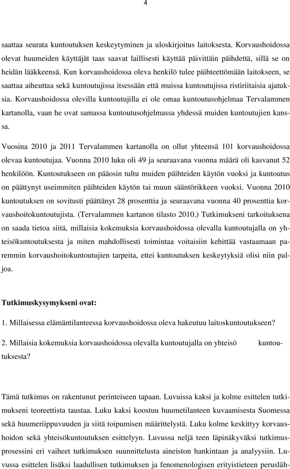 Kun korvaushoidossa oleva henkilö tulee päihteettömään laitokseen, se saattaa aiheuttaa sekä kuntoutujissa itsessään että muissa kuntoutujissa ristiriitaisia ajatuksia.